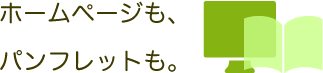 ホームページも、パンフレットも。